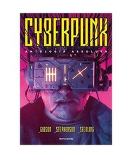 Cyberpunk. Antologia assoluta, Gibson William Sterling Bruce Stephenson Neal