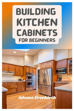 Building Kitchen Cabinets for Beginners: Materials, Techniques and Step by Step