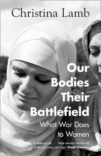 Our Bodies, Their Battlefield: What War Does to Women, Lamb, Christina, Used Exc