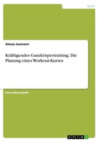 KräFtigendes GanzköRpertraining. Die Planung Eines Workout-Kurses Alessa Jaumann