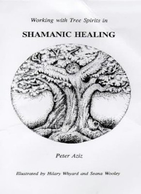 Shamanic Healing: Working with Tree Spirits,Peter Karim Aziz, Hi