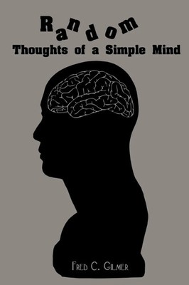 Random Thoughts of a Simple Mind In twenty words or less Fred C. Gilmer Buch