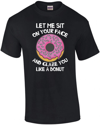 Let Me Sit On Your Face And Glaze You Like a Donut T-Shirt