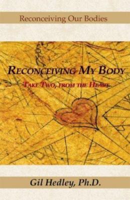 Reconceiving My Body : Take 2, from the Heart, Paperback by Hedley, Gil, Ph.D...