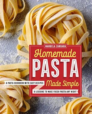 Homemade Pasta Made Simple: A Pasta Cookbook with Easy Recipes &
