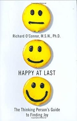 Happy at Last : The Thinking Person's Guide to Finding Joy Richar