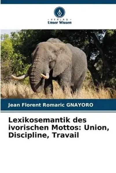 Jean Florent Romaric Gnayoro | Lexikosemantik Des Ivorischen Mottos: Union,...-image