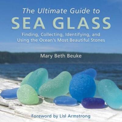 The Ultimate Guide to Sea Glass: Finding, Collecting, Identifying, a - VERY GOOD