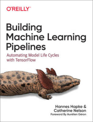 Building Machine Learning Pipelines: Automating Model Life Cycles With Te - GOOD