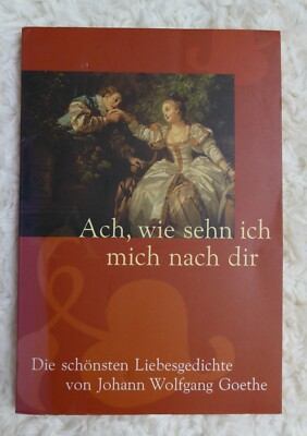 Ach, wie sehn ich mich nach dir Die schönsten Liebesgedichte von J.W. Goethe