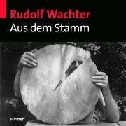 Rudolf Wachter - Aus dem Stamm: Katalogbuch zur Ausstellung in der Buch Hirmer