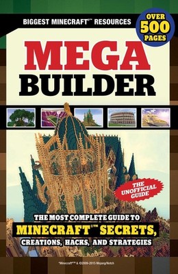 Mega Builder: The Most Complete Guide to Minecraft Secrets, Creations, Hacks, an