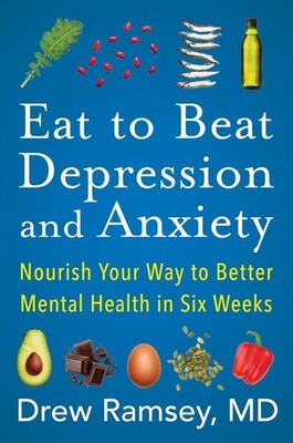 Eat to Beat Depression and Anxiety: Nourish Your Way to Better Mental Health in