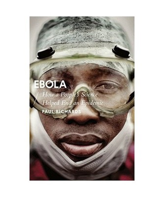 Ebola: How a People's Science Helped End an Epidemic, Paul Richards