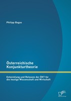 ÖSterreichische Konjunkturtheorie: Entwicklung Und Relevanz Der ÖKt FüR Die Heut