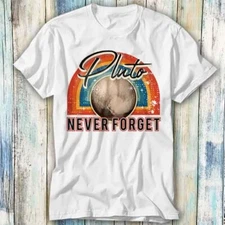 Pluto Never Forget Space Universe T Shirt Meme Gift Top Tee Unisex 467