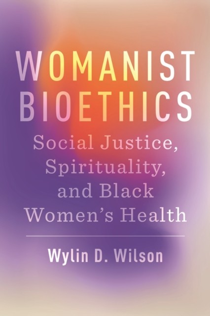 Womanist Bioethics  Social Justice Spirituality  by Wylin D. Wilson PAPERBACK