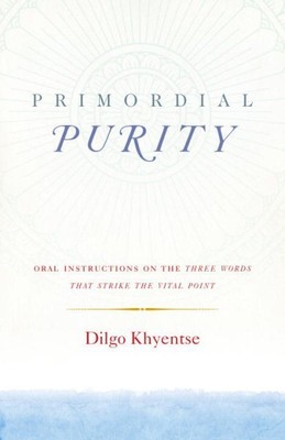 Primordial Purity : Oral Instructions on the Three Words That Strike the Vita...