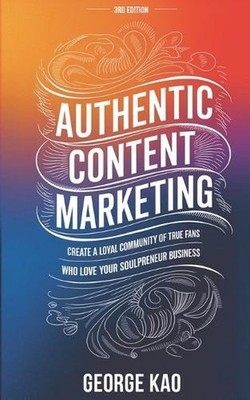 Authentic Content Marketing, 3rd Edition: Create a Loyal Community of True Fans