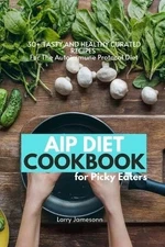 AIP Diet Cookbook for Picky Eaters Hashimoto's Graves Autoimmune Protocol Diet