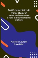 Traité éLéMentaire De Chimie (Tome 2); PréSenté Dans Un Ordre Nouveau Et...