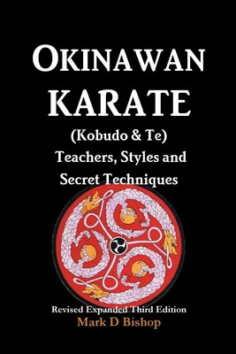 Okinawan Karate (Kobudo & Te) Teachers, Styles and Secret Techniques Bishop Buch