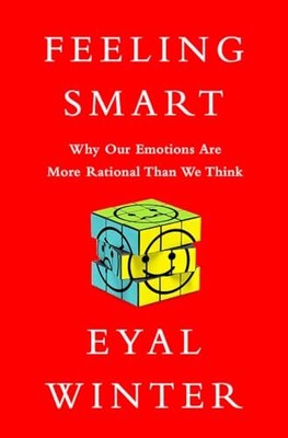 Feeling Smart: Why Our Emotions Are More Rational Th... by Winter, Eyal Hardback