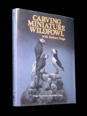 Carving Miniature Wildfowl With Robert Guge: How to Carve and Paint Birds an...