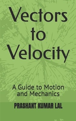 Vectors to Velocity: A Guide to Motion and Mechanics by Prashant Kumar Lal Paper