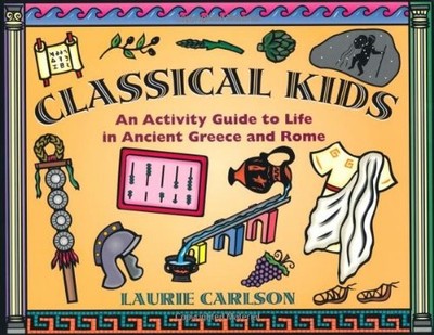 Classical Kids: An Activity Guide to Life in Ancient Greece and Rome (Hands-...
