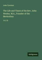 Luke Tyerman | The Life And Times Of The Rev. John Wesley, M.A., Founder Of...