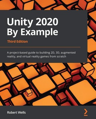 Unity 2020 By Example: A project-based guide to building 2D, 3D, augmented r...