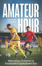 			Amateur Hour: Wembley Dreams in Footballs Lockdown Era, Lowery, Lowery,..		