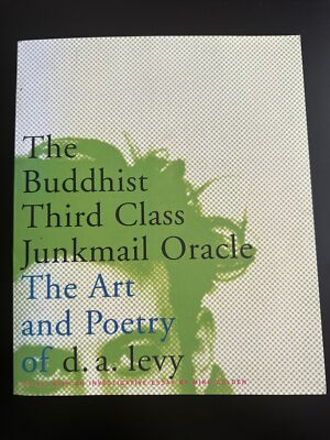 The Buddhist Third Class Junkmail Oracle : The Art and Poetry of D. A. Levy 1999