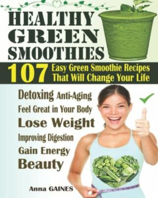 Healthy Green Smoothies: 107 Easy Green Smoothie Recipes That Will Change You...
