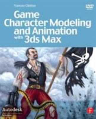 Game Character Modeling and Animation with 3ds Max [With DVD] by Clinton, Yancey