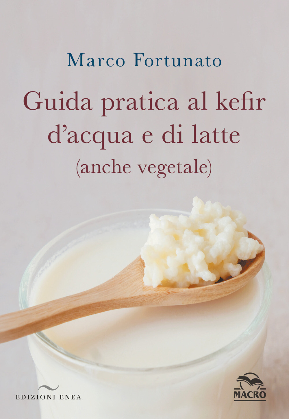 Guida pratica al kefir d'acqua e di latte (anche vegetale) - Fortunato Marco