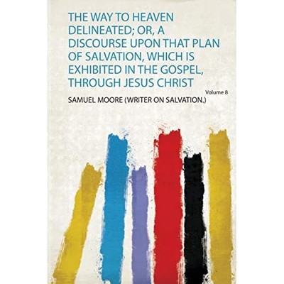 Way to Heaven Delineated; or, a Discourse upon That Pla -  NEW Samuel Moore (W 2