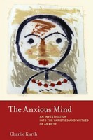 The Anxious Mind An Investigation Into The Varieties And Virtues Of Anxiety Buch