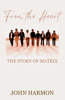 From the Heart: The Story of Matrix by John Harmon Paperback Book