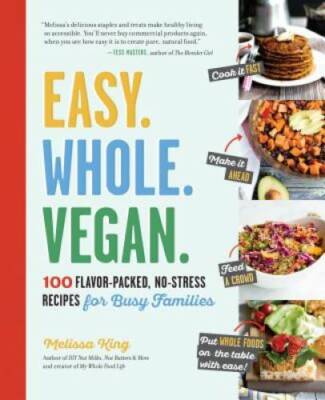 Easy. Whole. Vegan.: 100 Flavor-Packed, No-Stress Recipes for Busy F - GOOD