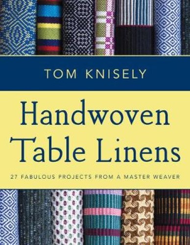 Handwoven Table Linens: 27 Fabulous Projects from a Master Weaver by Tom Knisely