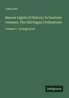 Beacon Lights Of History; In Fourteen Volumes, The Old Pagan Civilizations Lord