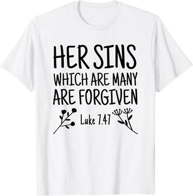Her Sins, Which Are Many, Are Forgiven, Luke 7:47 Christian T-Shirt
