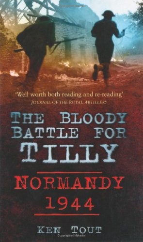 The Bloody Battle for Tilly: Normandy 1944 (Battles & Campaigns)