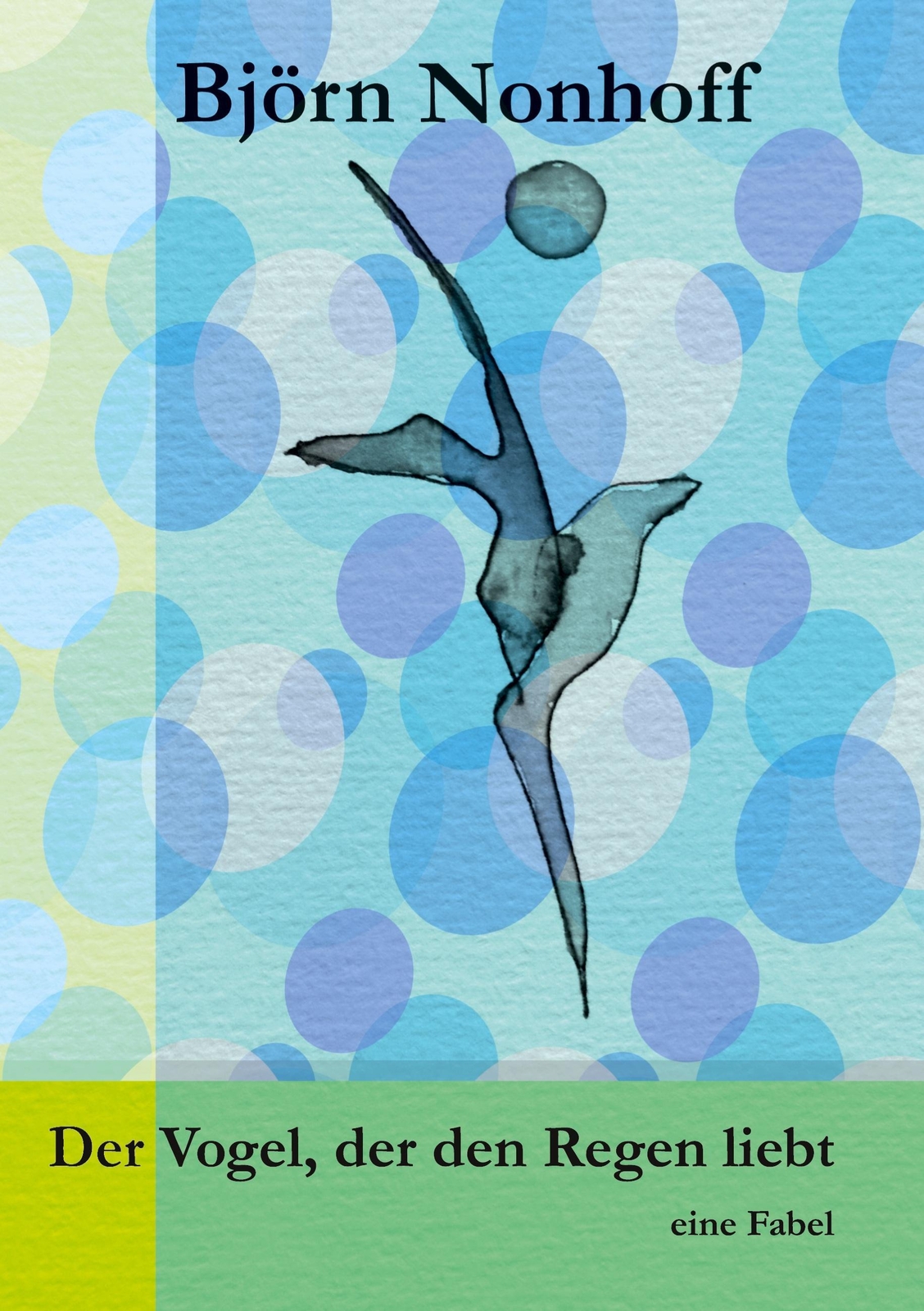 Der Vogel, Der Den Regen Liebt | Björn Nonhoff | Eine Fabel |