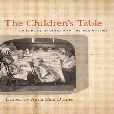 The Children's Table Childhood Studies and the Humanities Longlea