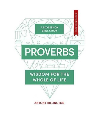 Proverbs: Wisdom for the Whole of Life, Antony Billington