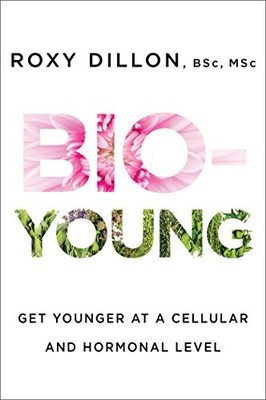 Bio-Young: Get Younger at a Cellular and Hormonal Le... by Dillon, Roxy Hardback