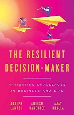 Resilient Decision-Maker : Navigating Challenges in Business and Life by Ajay...